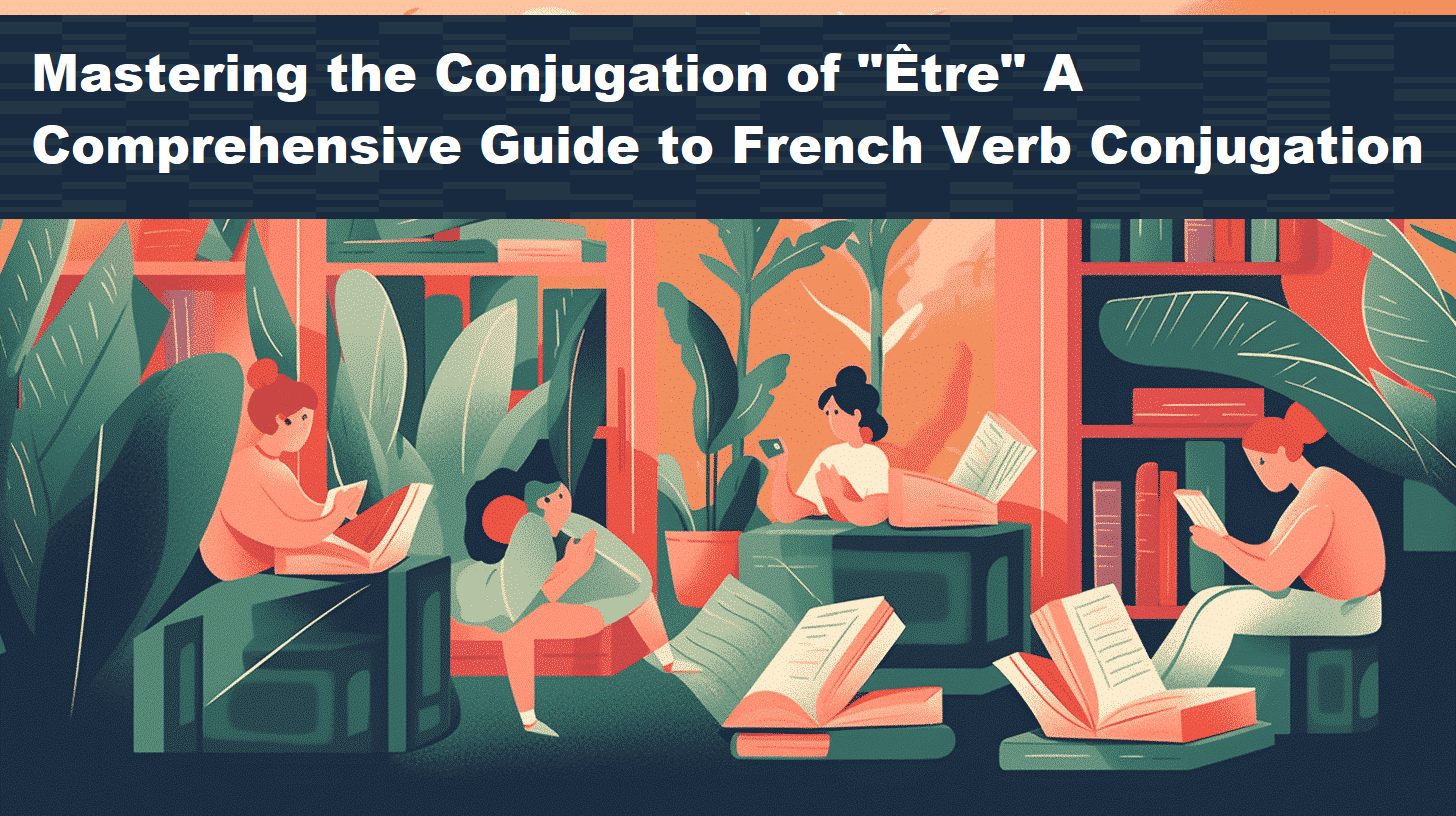 Mastering the Conjugation of "Être" A Comprehensive Guide to French Verb Conjugation